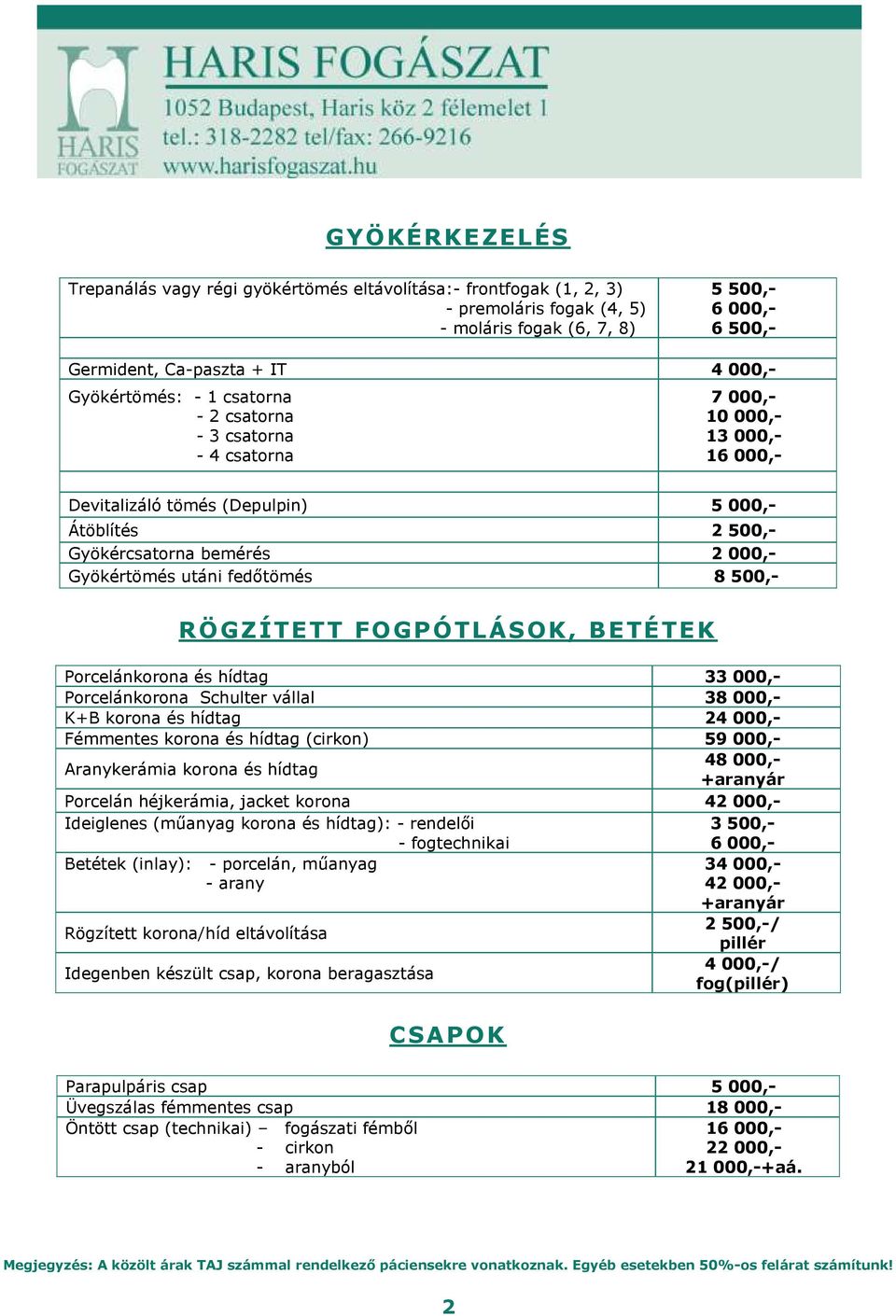 500,- RÖGZÍTETT FOGPÓTLÁSOK, BETÉTEK Porcelánkorona és hídtag 33 000,- Porcelánkorona Schulter vállal 38 000,- K+B korona és hídtag 24 000,- Fémmentes korona és hídtag (cirkon) 59 000,- Aranykerámia