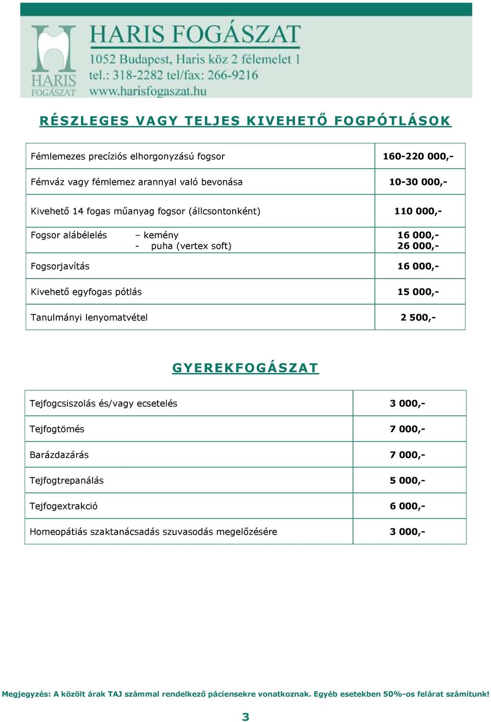 Fogsorjavítás 1 Kivehető egyfogas pótlás 15 000,- Tanulmányi lenyomatvétel 2 500,- GYEREKFOGÁSZAT Tejfogcsiszolás és/vagy ecsetelés 3