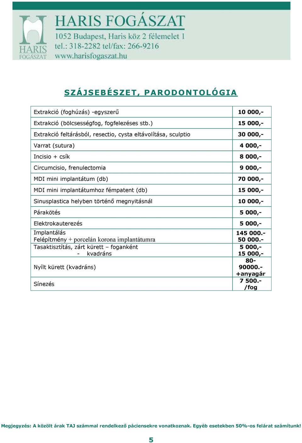 MDI mini implantátum (db) 70 000,- MDI mini implantátumhoz fémpatent (db) 15 000,- Sinusplastica helyben történő megnyitásnál 10 000,- Párakötés 5 000,-