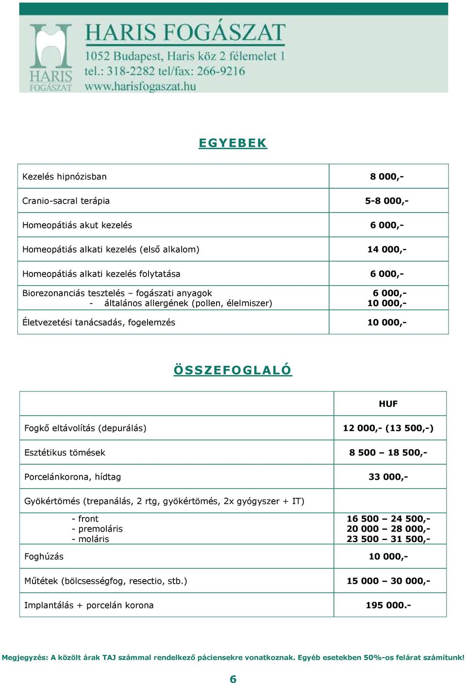 eltávolítás (depurálás) 12 000,- (13 500,-) Esztétikus tömések 8 500 18 500,- Porcelánkorona, hídtag 33 000,- Gyökértömés (trepanálás, 2 rtg, gyökértömés, 2x gyógyszer + IT) -