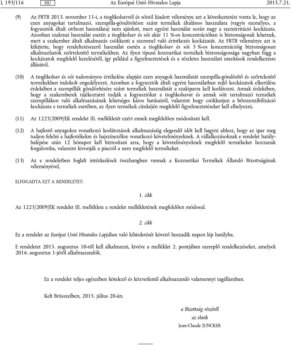 személyes, a fogyasztók általi otthoni használata) nem ajánlott, mert egyéni használat során nagy a szemirritáció kockázata.