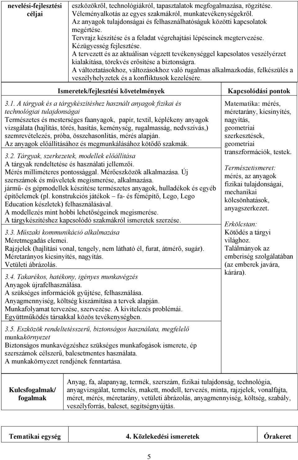 A tervezett és az aktuálisan végzett tevékenységgel kapcsolatos veszélyérzet kialakítása, törekvés erősítése a biztonságra.