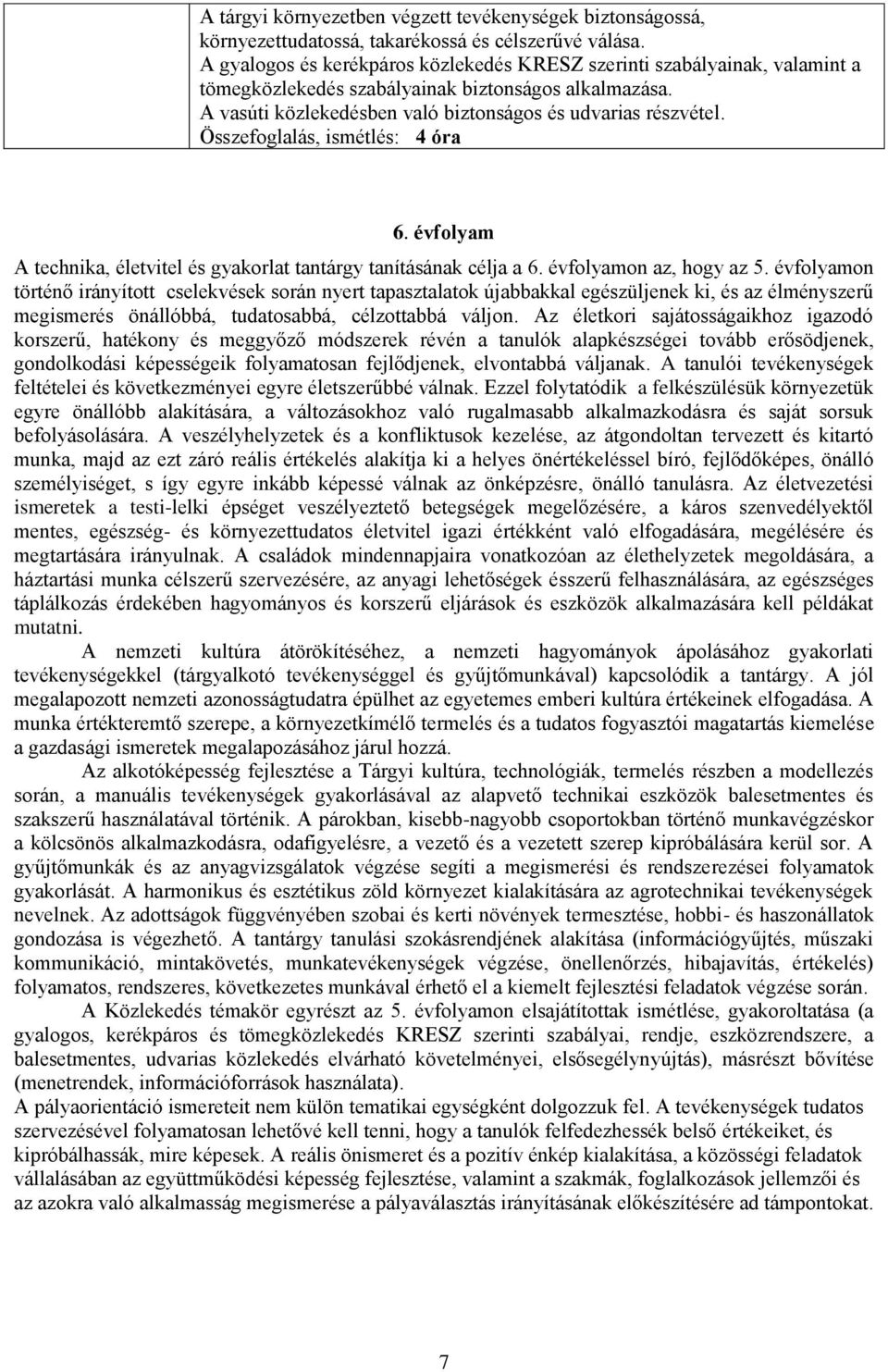 Összefoglalás, ismétlés: 4 óra 6. évfolyam A technika, életvitel és gyakorlat tantárgy tanításának célja a 6. évfolyamon az, hogy az 5.