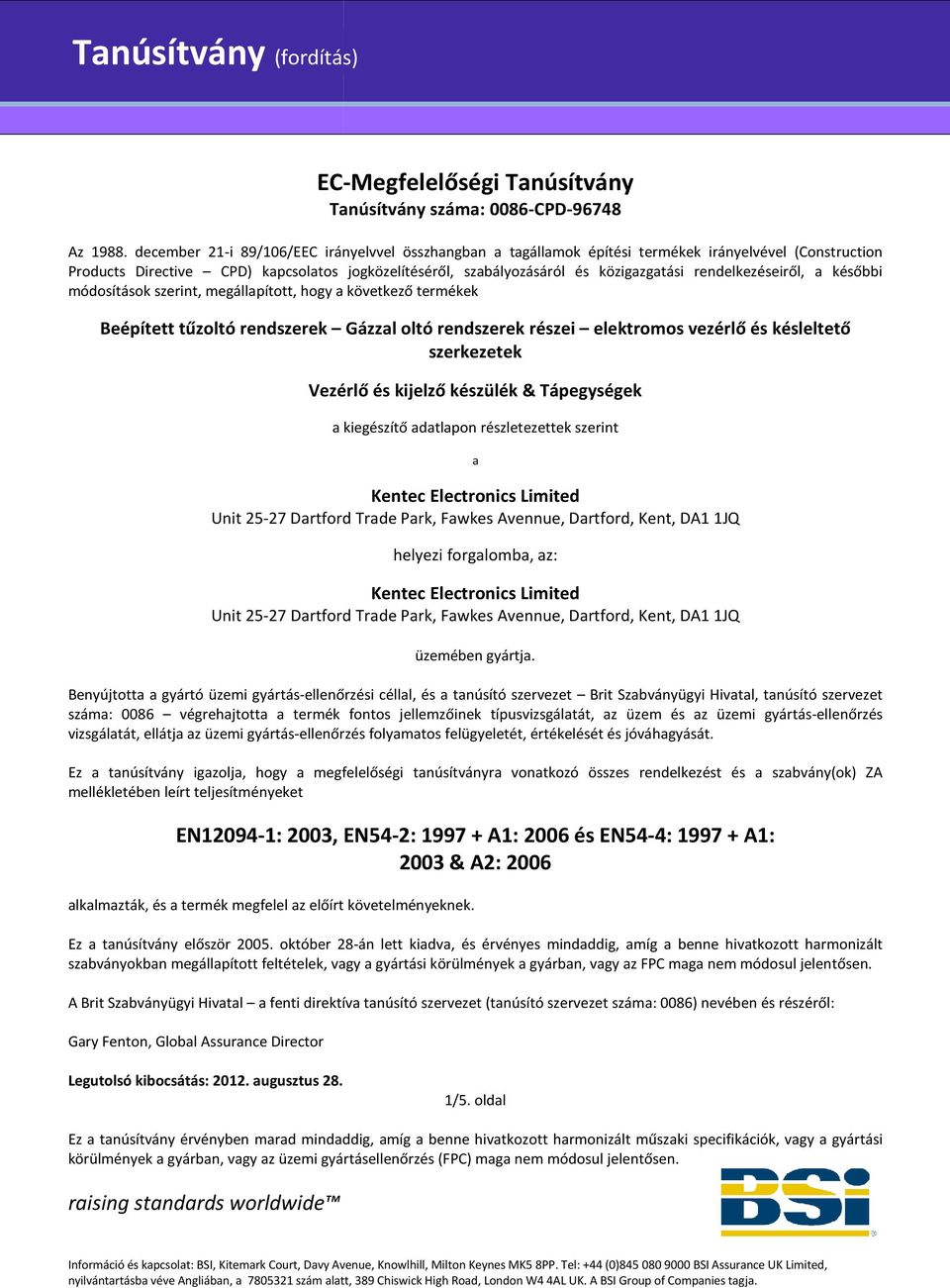 rendelkezéseiről, a későbbi módosítások szerint, megállapított, hogy a következő termékek Beépített tűzoltó rendszerek Gázzal oltó rendszerek részei elektromos vezérlő és késleltető szerkezetek