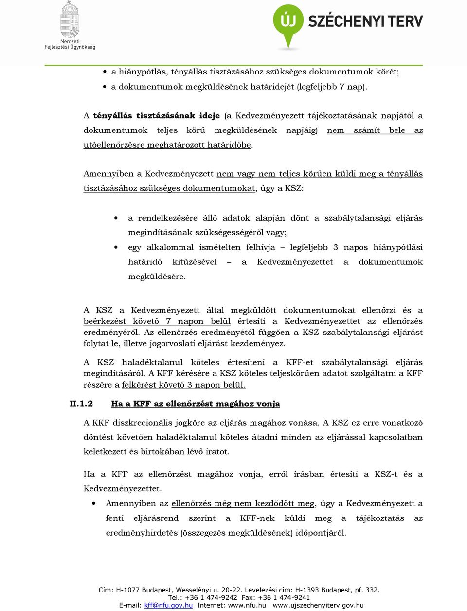 Amennyiben a Kedvezményezett nem vagy nem teljes körűen küldi meg a tényállás tisztázásához szükséges dokumentumokat, úgy a KSZ: a rendelkezésére álló adatok alapján dönt a szabálytalansági eljárás