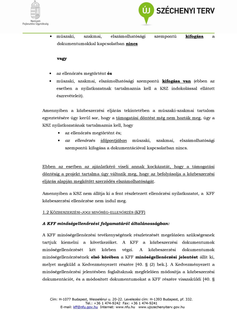 Amennyiben a közbeszerzési eljárás tekintetében a műszaki-szakmai tartalom egyeztetésére úgy kerül sor, hogy a támogatási döntést még nem hozták meg, úgy a KSZ nyilatkozatának tartalmaznia kell, hogy