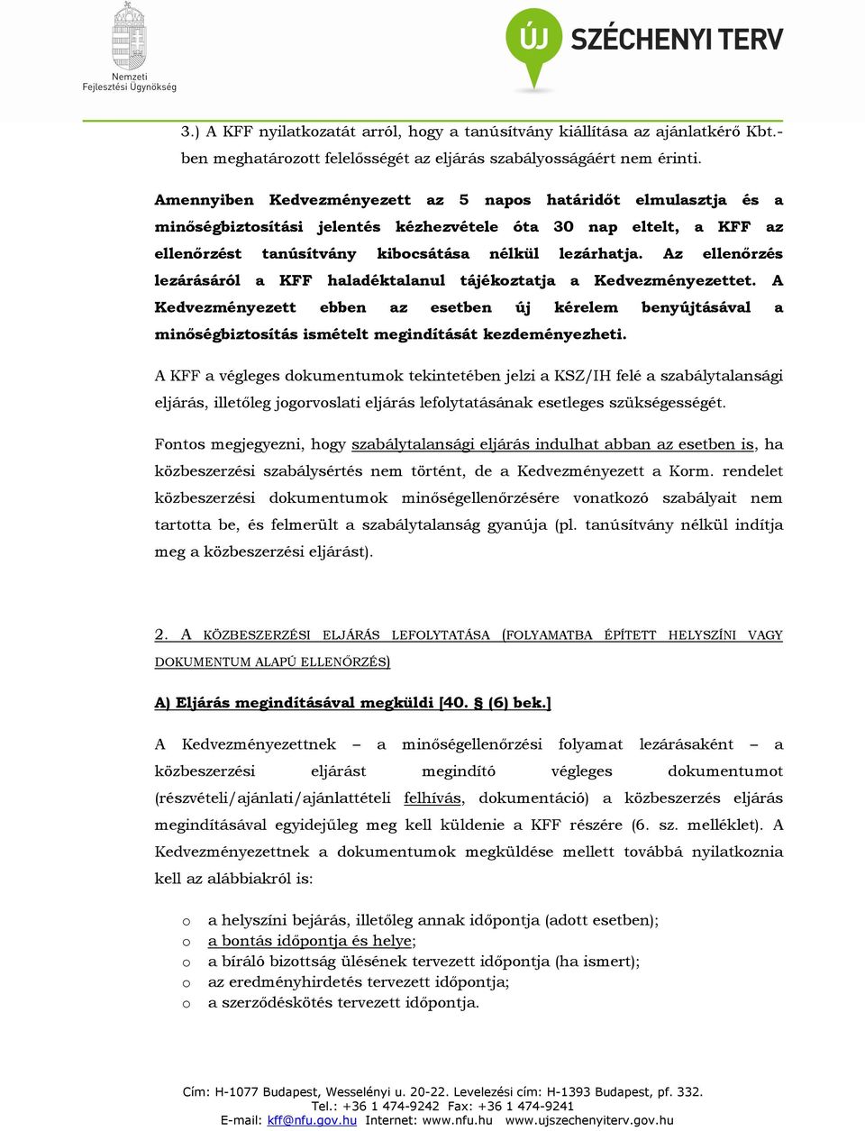 Az ellenőrzés lezárásáról a KFF haladéktalanul tájékoztatja a Kedvezményezettet. A Kedvezményezett ebben az esetben új kérelem benyújtásával a minőségbiztosítás ismételt megindítását kezdeményezheti.