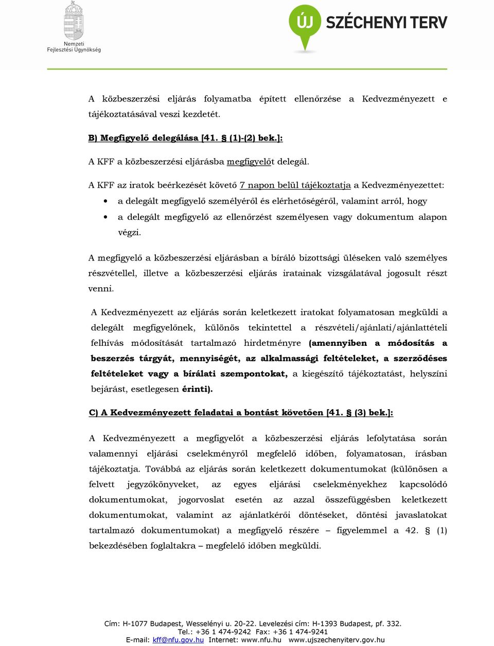 A KFF az iratok beérkezését követő 7 napon belül tájékoztatja a Kedvezményezettet: a delegált megfigyelő személyéről és elérhetőségéről, valamint arról, hogy a delegált megfigyelő az ellenőrzést