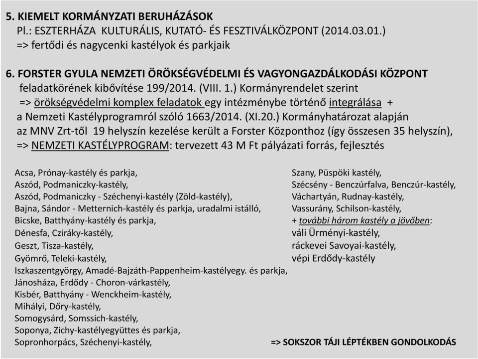 9/2014. (VIII. 1.) 1)Kormányrendelet szerint => örökségvédelmi komplex feladatok egy intézménybe történő integrálása + a Nemzeti Kastélyprogramról szóló 1663/2014. (XI.20.) Kormányhatározat alapján