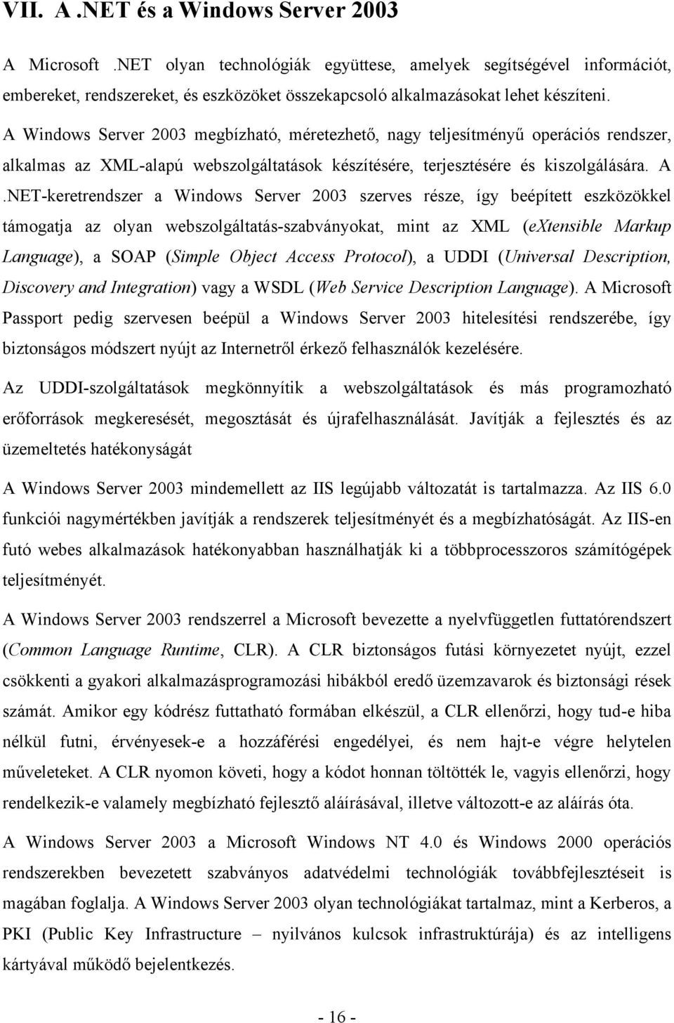 NET-keretrendszer a Windows Server 2003 szerves része, így beépített eszközökkel támogatja az olyan webszolgáltatás-szabványokat, mint az XML (extensible Markup Language), a SOAP (Simple Object