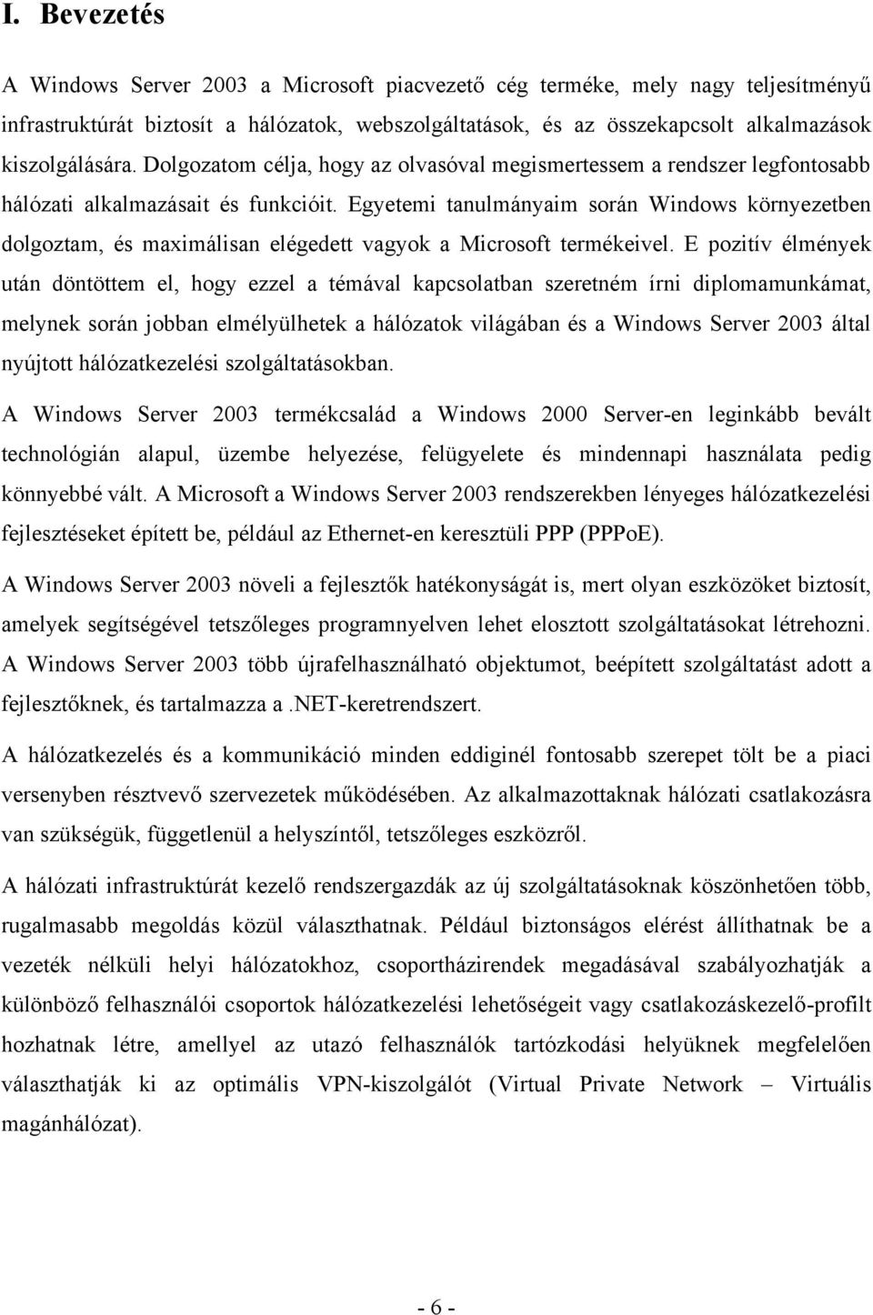 Egyetemi tanulmányaim során Windows környezetben dolgoztam, és maximálisan elégedett vagyok a Microsoft termékeivel.