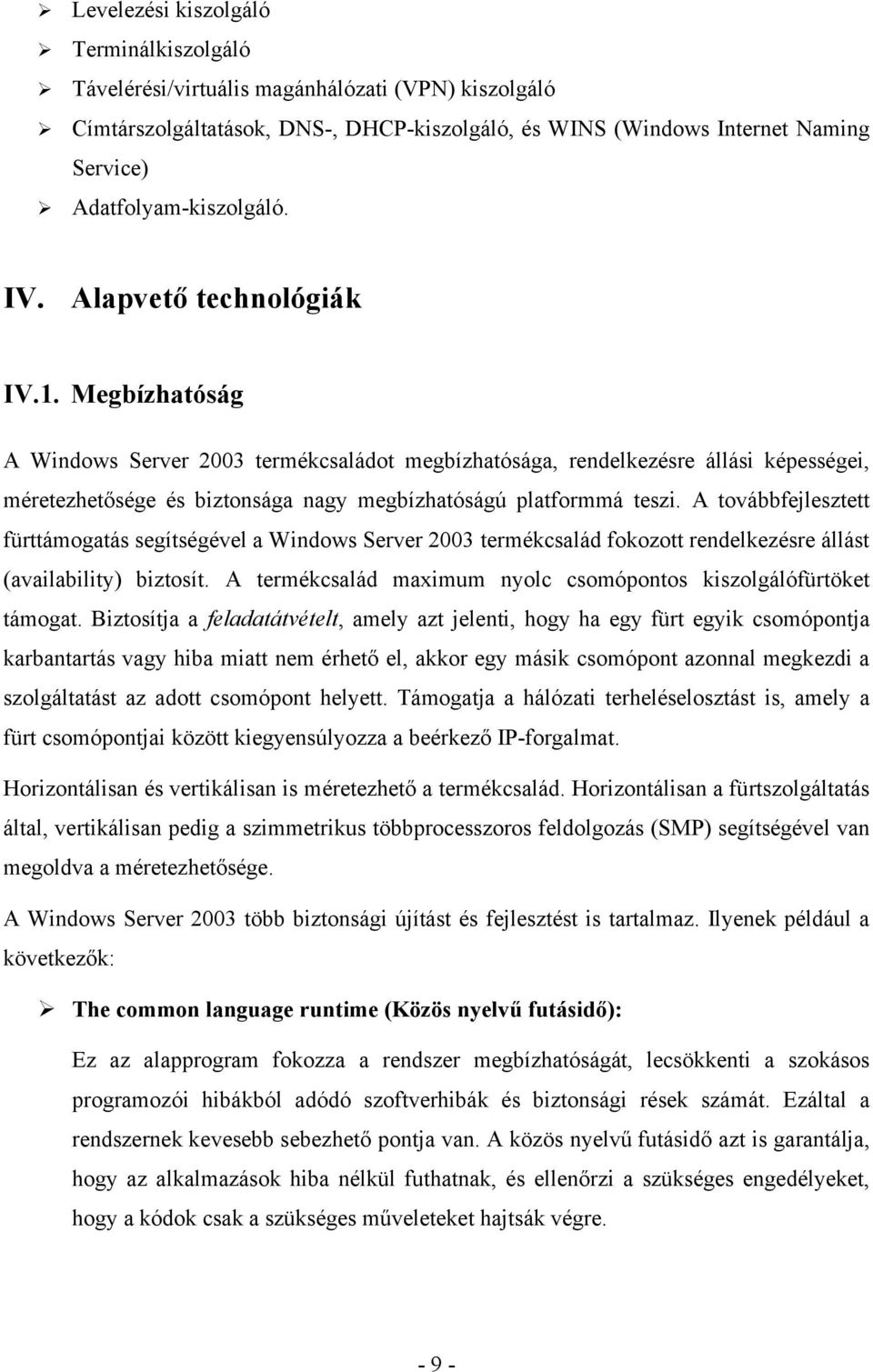 Megbízhatóság A Windows Server 2003 termékcsaládot megbízhatósága, rendelkezésre állási képességei, méretezhetősége és biztonsága nagy megbízhatóságú platformmá teszi.