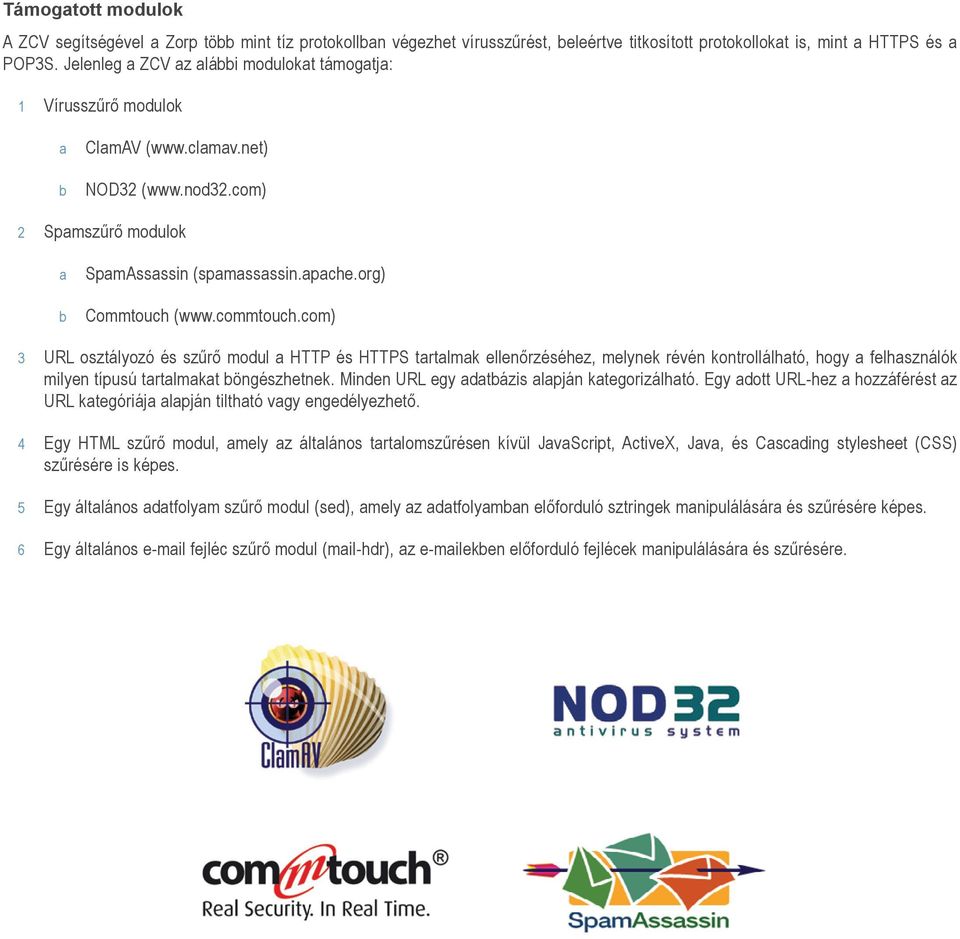 commtouch.com) 3 URL osztályozó és szűrő modul a HTTP és HTTPS tartalmak ellenőrzéséhez, melynek révén kontrollálható, hogy a felhasználók milyen típusú tartalmakat böngészhetnek.