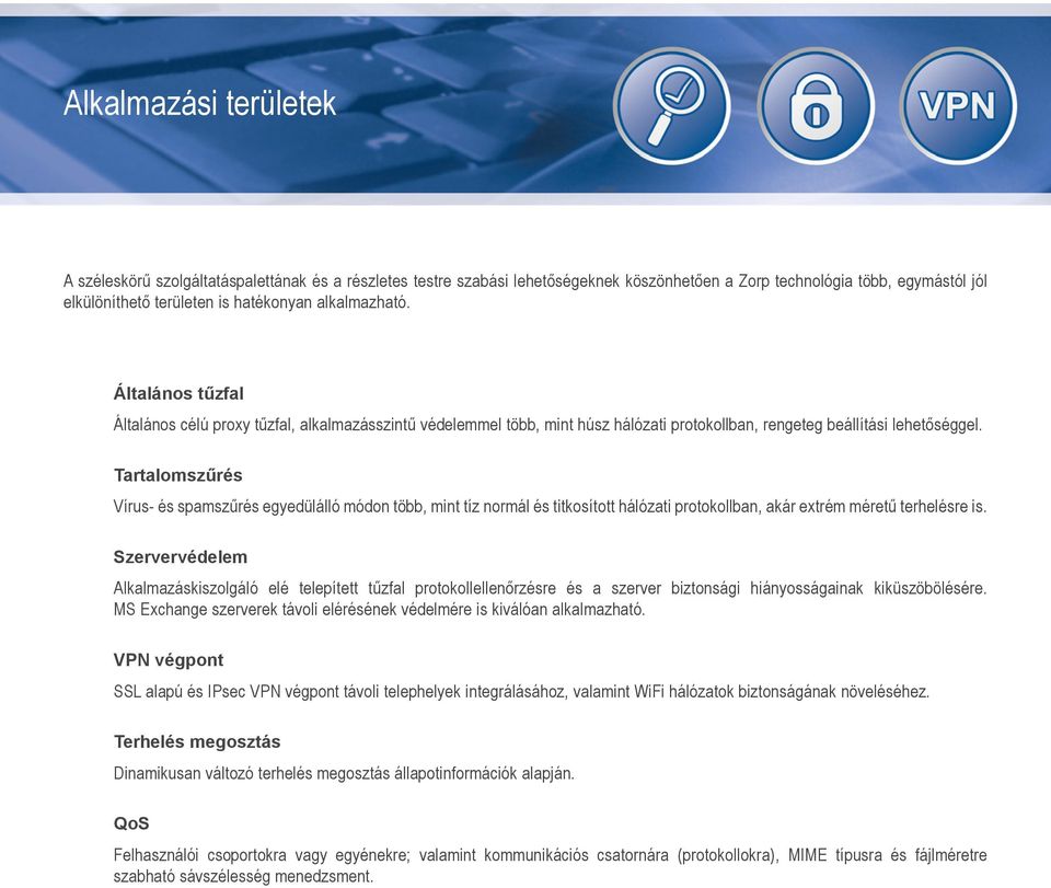 Tartalomszűrés Vírus- és spamszűrés egyedülálló módon több, mint tíz normál és titkosított hálózati protokollban, akár extrém méretű terhelésre is.
