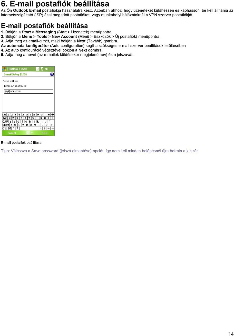 E-mail postafiók beállítása 1. Bökjön a Start > Messaging (Start > Üzenetek) menüpontra. 2. Bökjön a Menu > Tools > New Account (Menü > Eszközök > Új postafiók) menüpontra. 3.