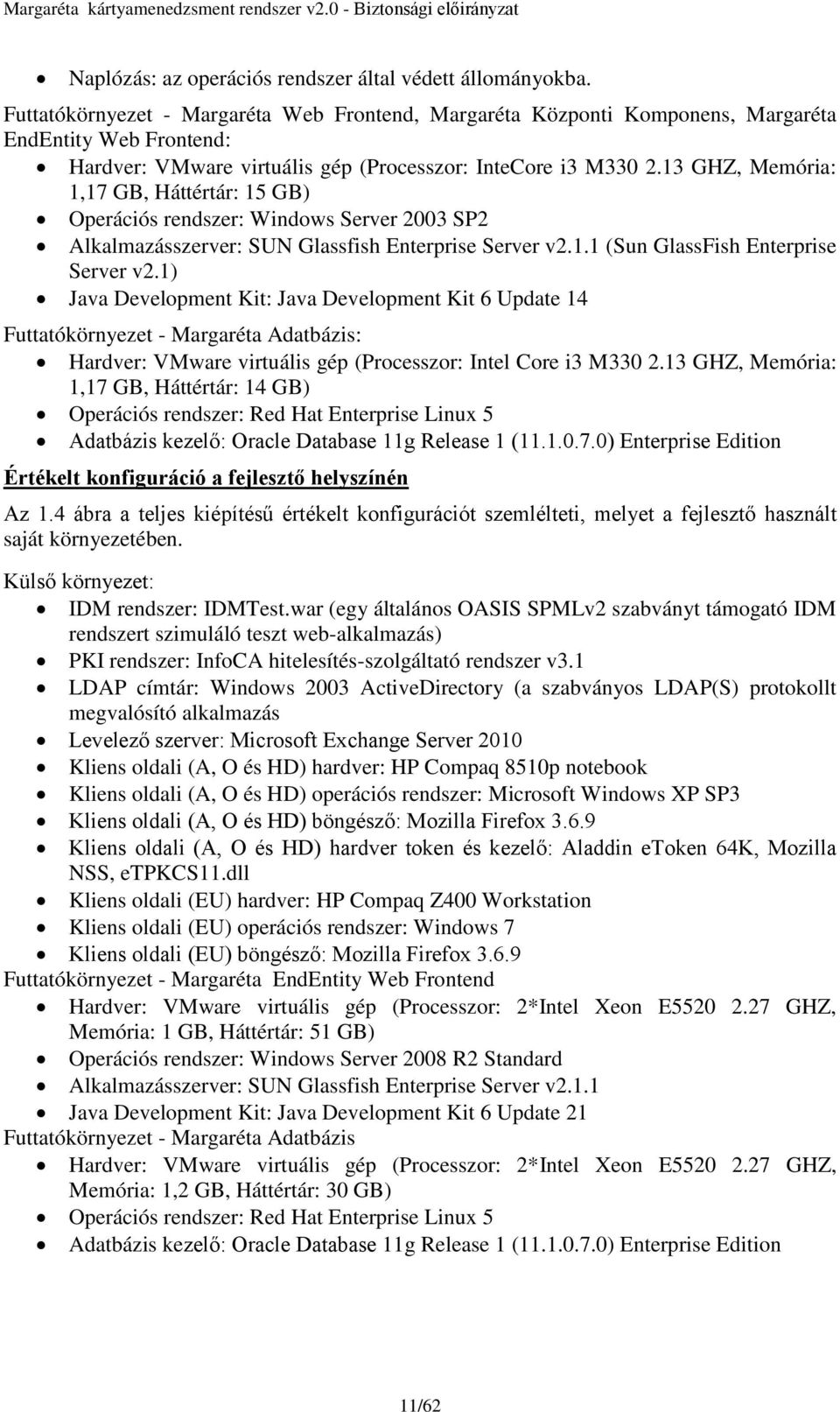 13 GHZ, Memória: 1,17 GB, Háttértár: 15 GB) Operációs rendszer: Windows Server 2003 SP2 Alkalmazásszerver: SUN Glassfish Enterprise Server v2.1.1 (Sun GlassFish Enterprise Server v2.