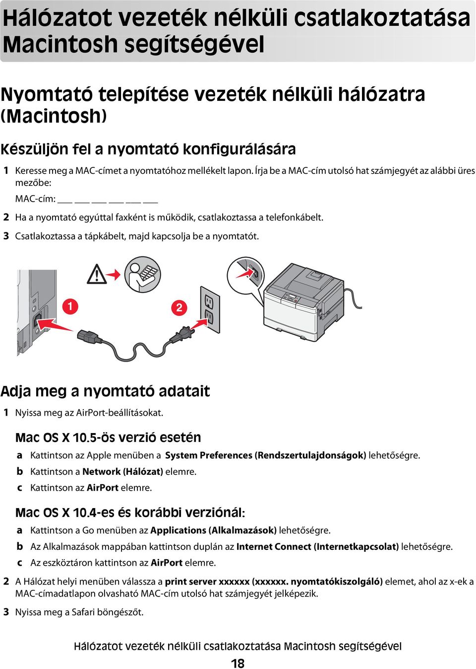 3 Csatlakoztassa a tápkábelt, majd kapcsolja be a nyomtatót. 1 2 Adja meg a nyomtató adatait 1 Nyissa meg az AirPort-beállításokat. Mac OS X 10.