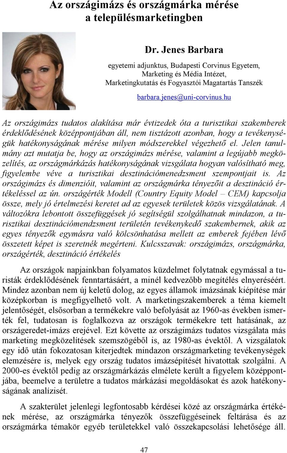 hu Az országimázs tudatos alakítása már évtizedek óta a turisztikai szakemberek érdeklődésének középpontjában áll, nem tisztázott azonban, hogy a tevékenységük hatékonyságának mérése milyen