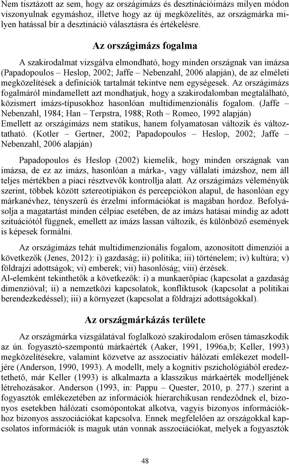 Az országimázs fogalma A szakirodalmat vizsgálva elmondható, hogy minden országnak van imázsa (Papadopoulos Heslop, 2002; Jaffe Nebenzahl, 2006 alapján), de az elméleti megközelítések a definíciók