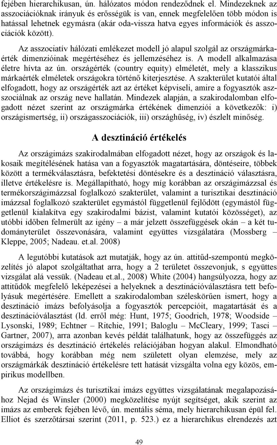 Az asszociatív hálózati emlékezet modell jó alapul szolgál az országmárkaérték dimenzióinak megértéséhez és jellemzéséhez is. A modell alkalmazása életre hívta az ún.