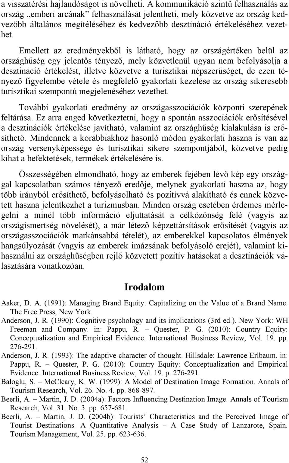 Emellett az eredményekből is látható, hogy az országértéken belül az országhűség egy jelentős tényező, mely közvetlenül ugyan nem befolyásolja a desztináció értékelést, illetve közvetve a turisztikai