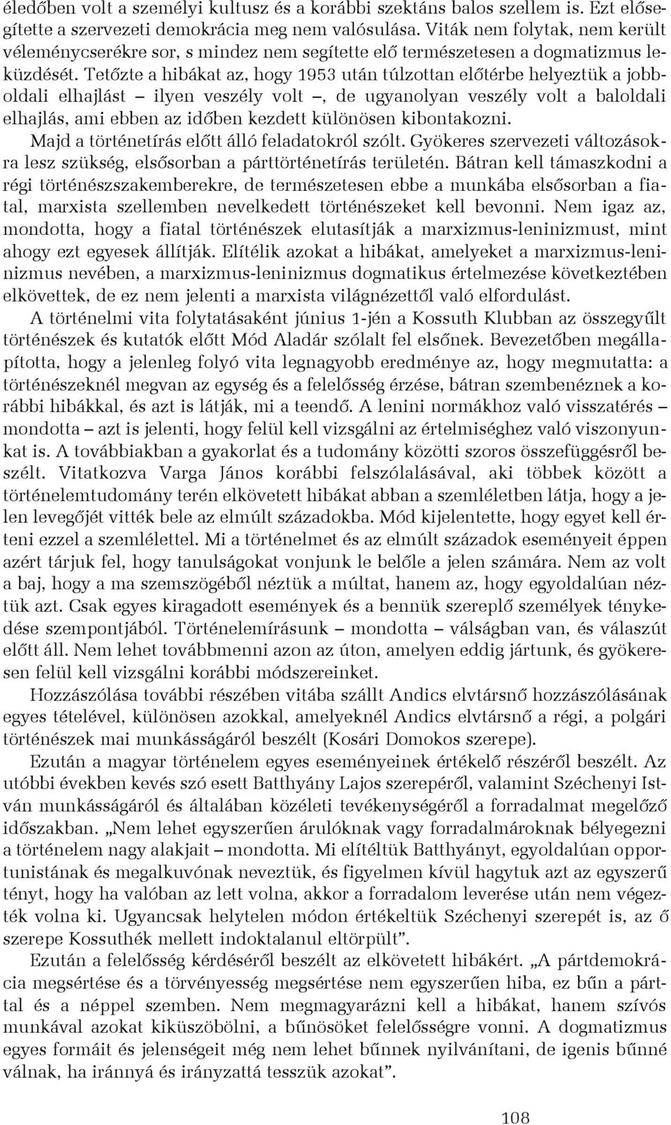 Tetõzte a hibákat az, hogy 1953 után túlzottan elõtérbe helyeztük a jobboldali elhajlást ilyen veszély volt, de ugyanolyan veszély volt a baloldali elhajlás, ami ebben az idõben kezdett különösen