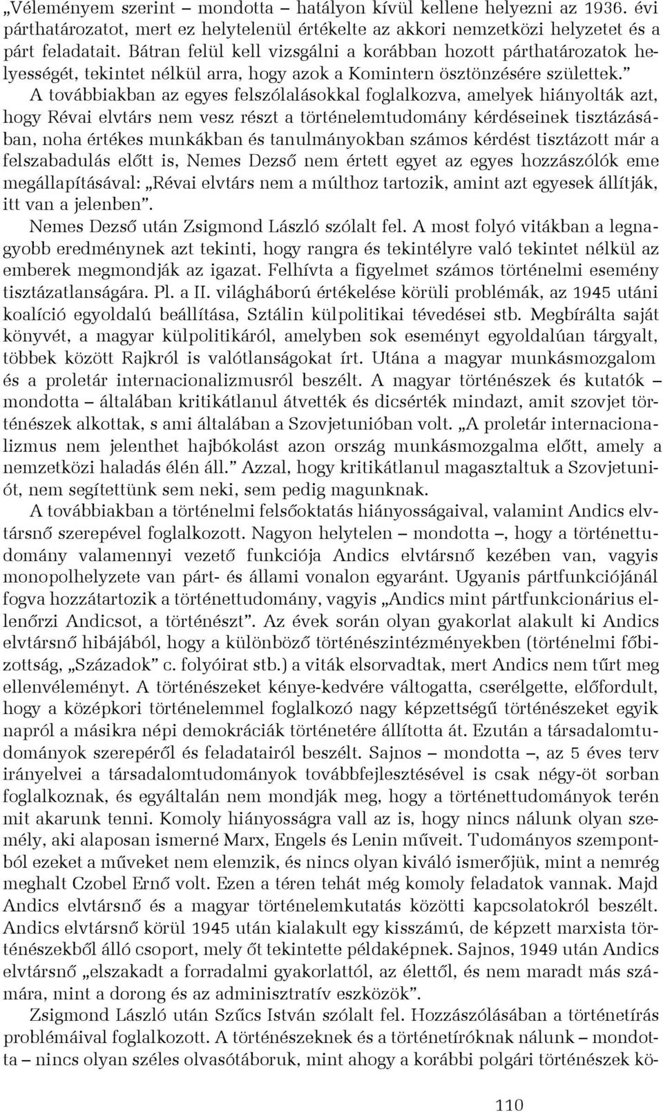 A továbbiakban az egyes felszólalásokkal foglalkozva, amelyek hiányolták azt, hogy Révai elvtárs nem vesz részt a történelemtudomány kérdéseinek tisztázásában, noha értékes munkákban és