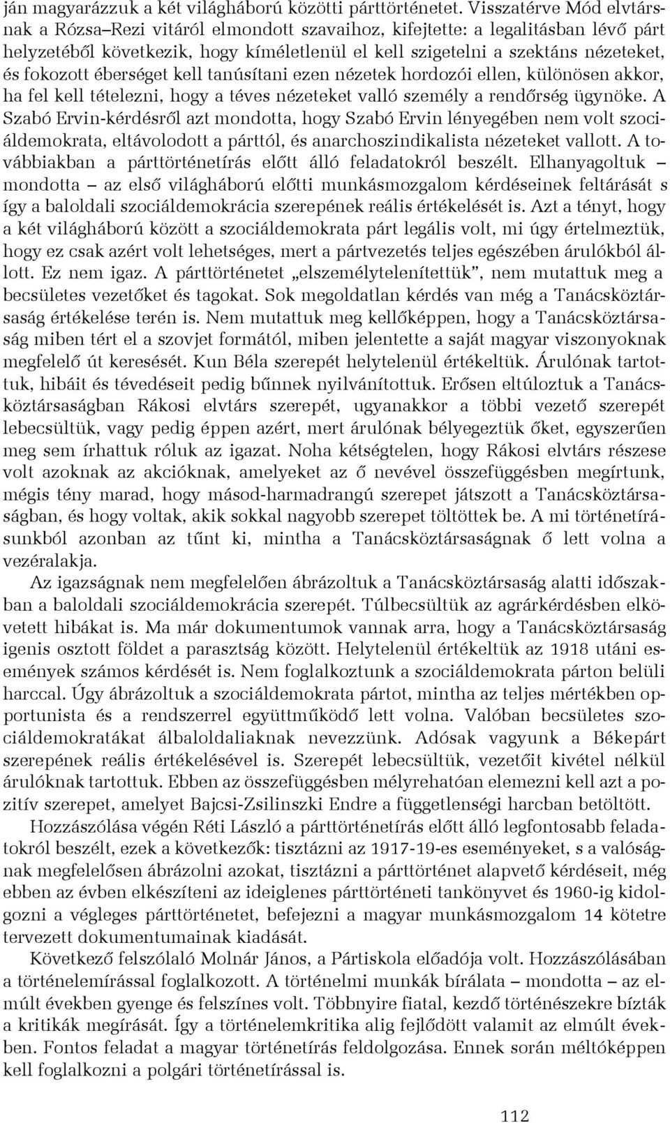 fokozott éberséget kell tanúsítani ezen nézetek hordozói ellen, különösen akkor, ha fel kell tételezni, hogy a téves nézeteket valló személy a rendõrség ügynöke.