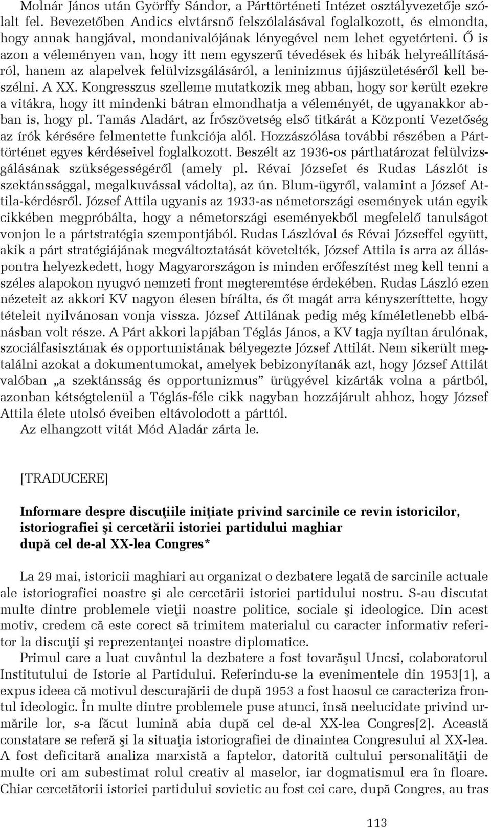 Õ is azon a véleményen van, hogy itt nem egyszerû tévedések és hibák helyreállításáról, hanem az alapelvek felülvizsgálásáról, a leninizmus újjászületésérõl kell beszélni. A XX.