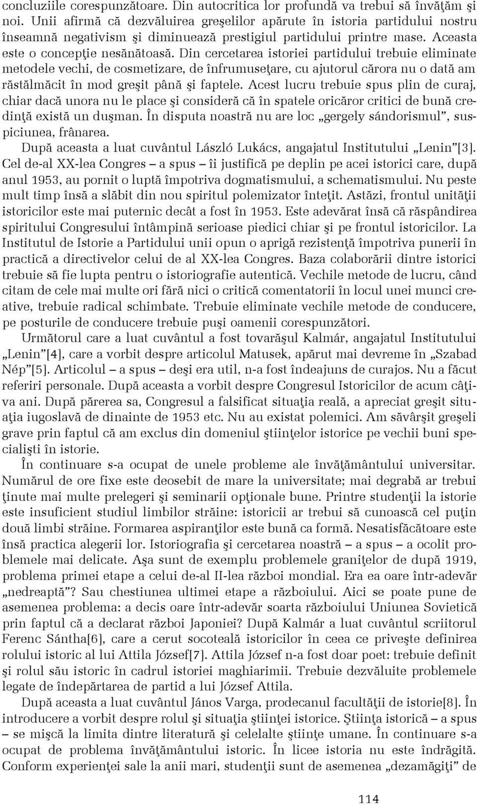Din cercetarea istoriei partidului trebuie eliminate metodele vechi, de cosmetizare, de înfrumuseþare, cu ajutorul cãrora nu o datã am rãstãlmãcit în mod greºit pânã ºi faptele.