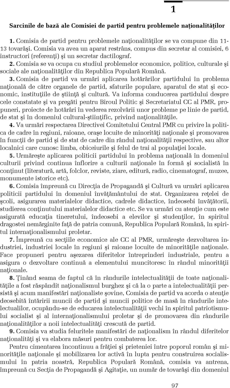 Comisia se va ocupa cu studiul problemelor economice, politice, culturale ºi sociale ale naþionalitãþilor din Republica Popularã Românã. 3.