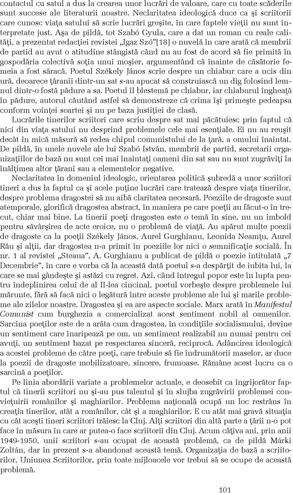 Aºa de pildã, tot Szabó Gyula, care a dat un roman cu reale calitãþi, a prezentat redacþiei revistei Igaz Szó [18] o nuvelã în care aratã cã membrii de partid au avut o atitudine stângistã când nu au