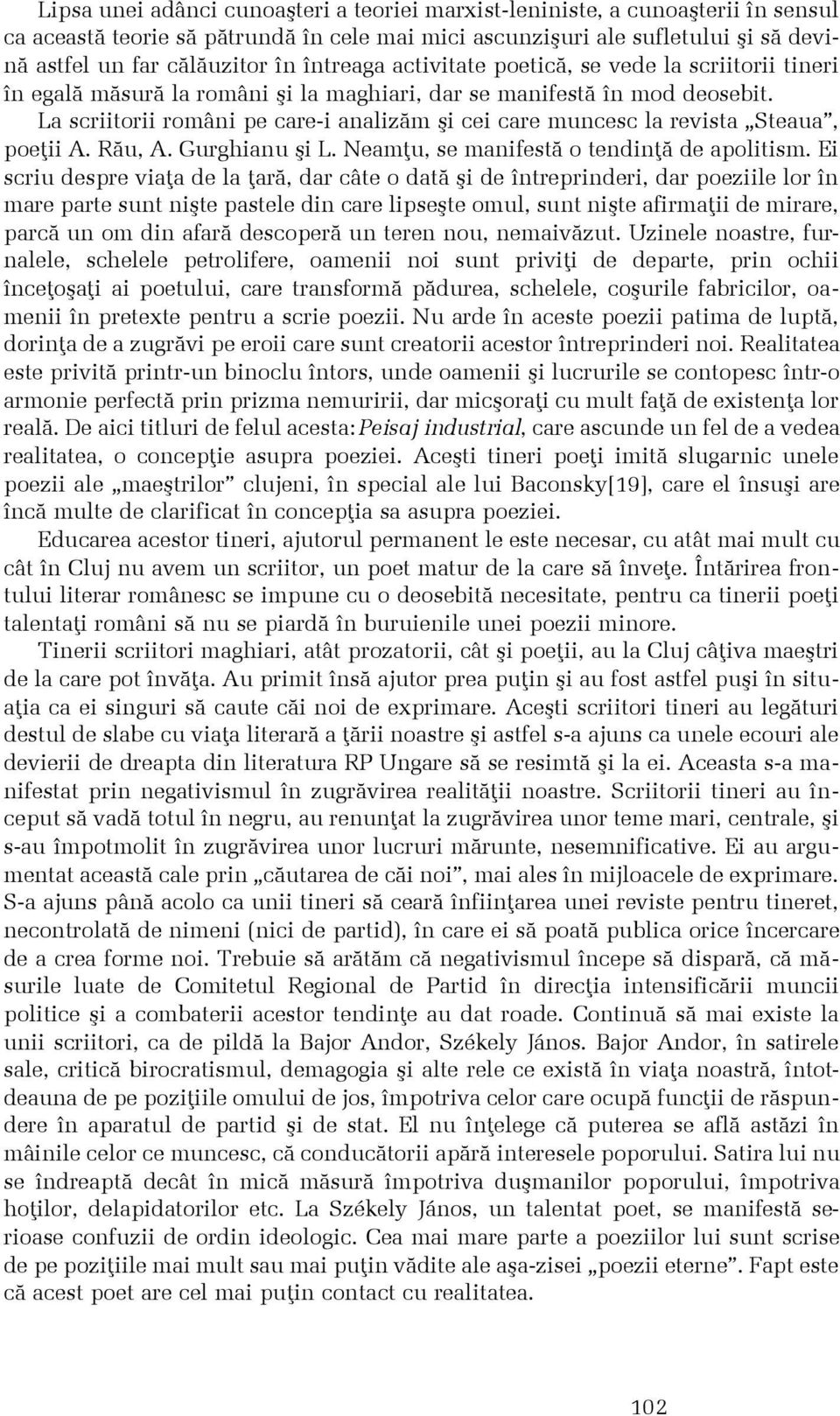 La scriitorii români pe care-i analizãm ºi cei care muncesc la revista Steaua, poeþii A. Rãu, A. Gurghianu ºi L. Neamþu, se manifestã o tendinþã de apolitism.