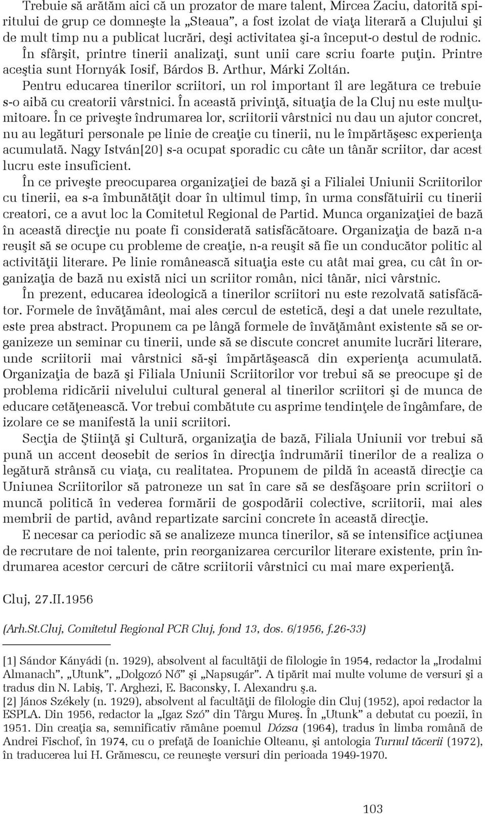 Pentru educarea tinerilor scriitori, un rol important îl are legãtura ce trebuie s-o aibã cu creatorii vârstnici. În aceastã privinþã, situaþia de la Cluj nu este mulþumitoare.