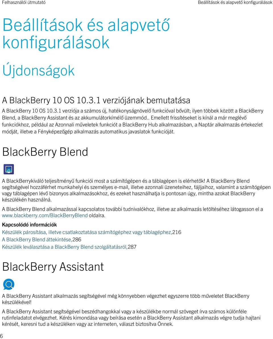 1 verziója a számos új, hatékonyságnövelő funkcióval bővült; ilyen többek között a BlackBerry Blend, a BlackBerry Assistant és az akkumulátorkímélő üzemmód.