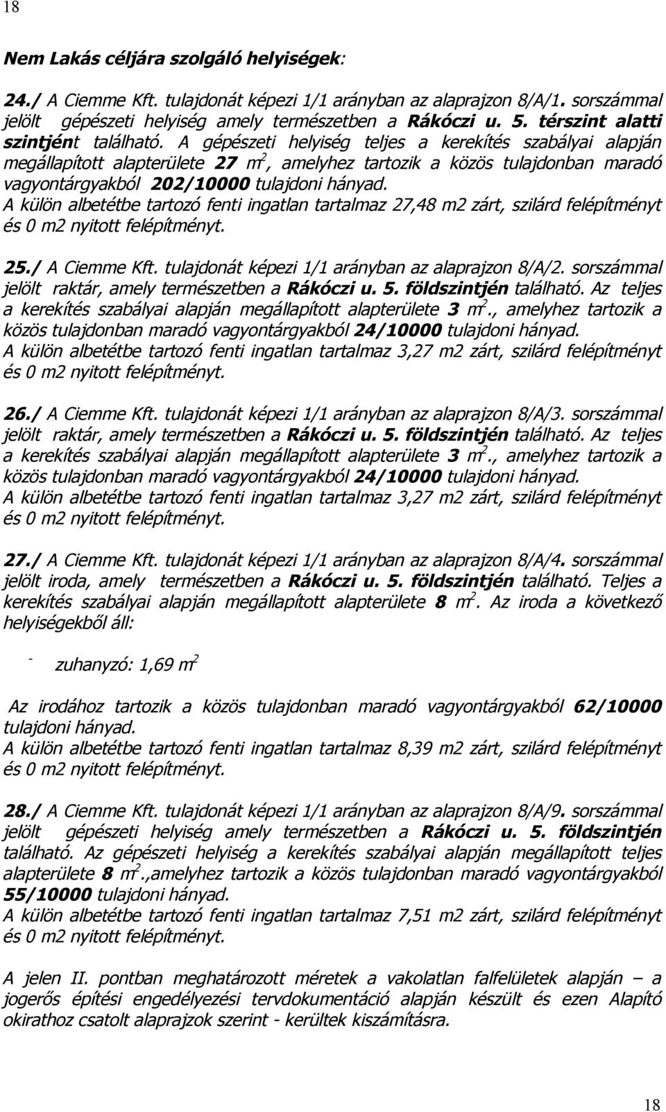 A gépészeti helyiség teljes a kerekítés szabályai alapján megállapított alapterülete 27 m 2, amelyhez tartozik a közös tulajdonban maradó vagyontárgyakból 202/10000 A külön albetétbe tartozó fenti