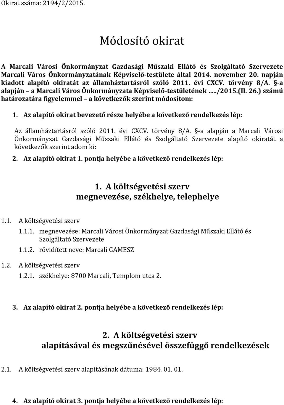 ) számú határozatára figyelemmel a következők szerint módosítom: 1. Az alapító okirat bevezető része helyébe a következő rendelkezés lép: Az államháztartásról szóló 2011. évi CXCV. törvény 8/A.