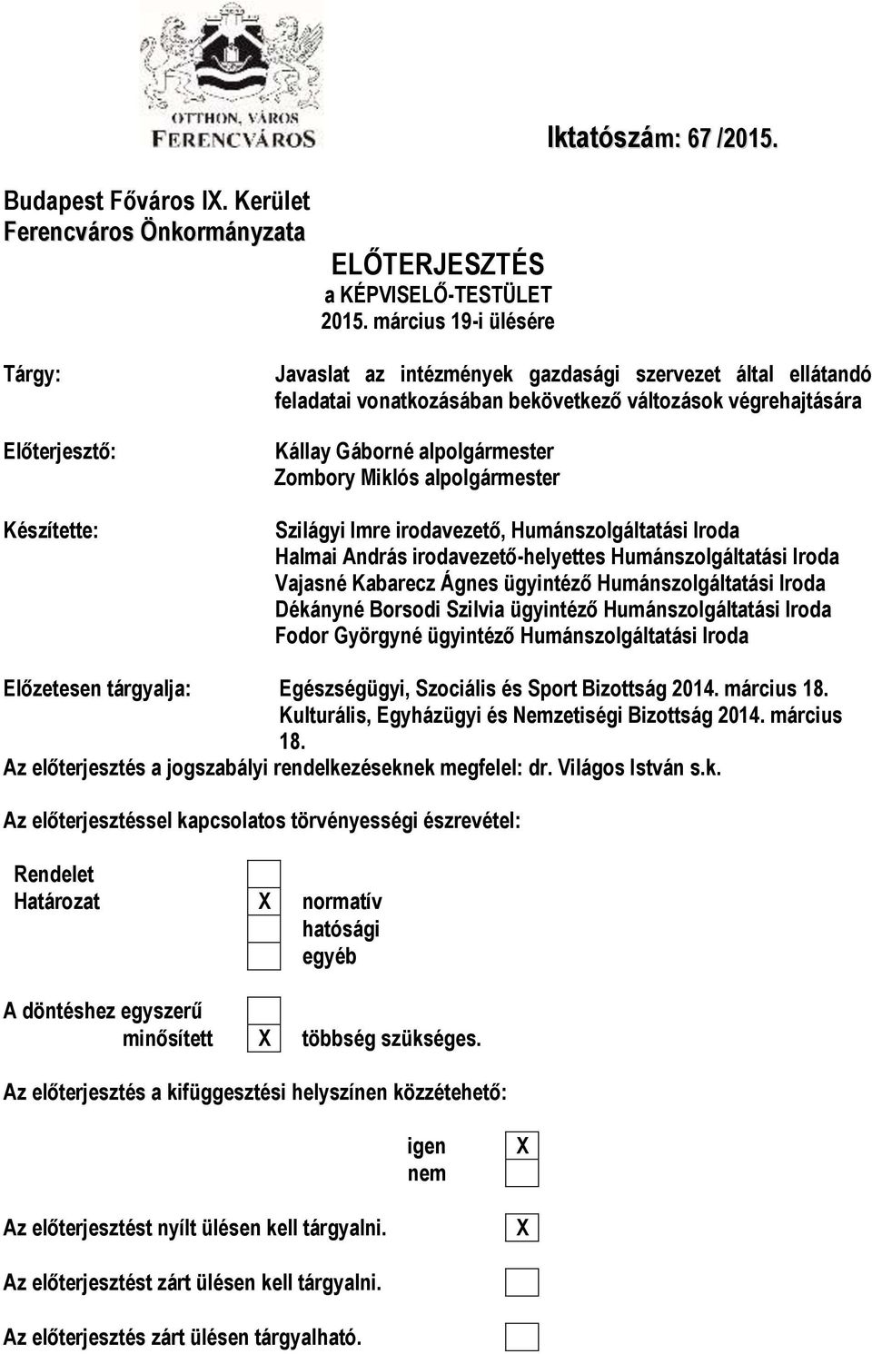 Miklós alpolgármester Szilágyi Imre irodavezető, Humánszolgáltatási Iroda Halmai András irodavezető-helyettes Humánszolgáltatási Iroda Vajasné Kabarecz Ágnes ügyintéző Humánszolgáltatási Iroda