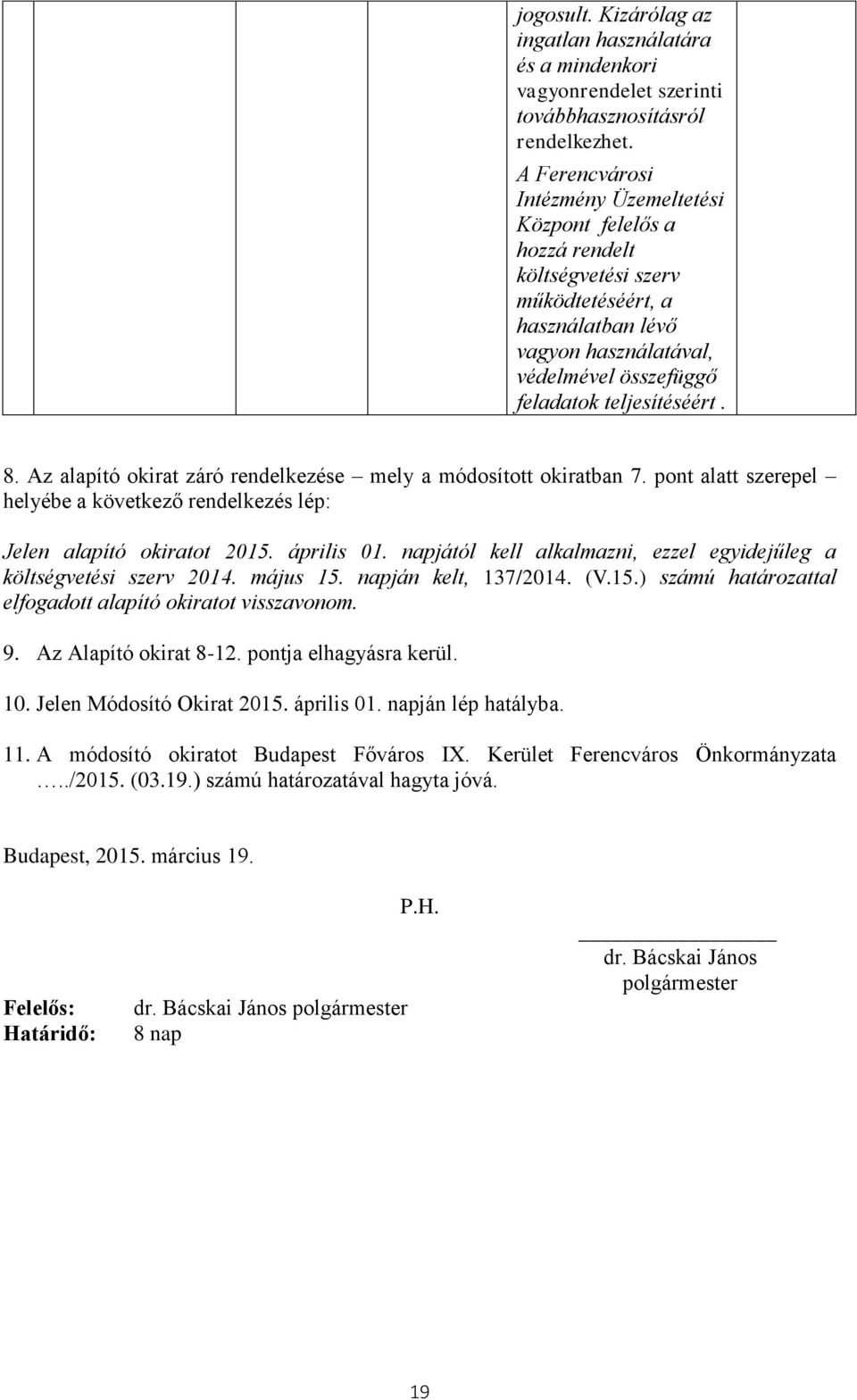 Az alapító okirat záró rendelkezése mely a módosított okiratban 7. pont alatt szerepel helyébe a következő rendelkezés lép: Jelen alapító okiratot 2015. április 01.