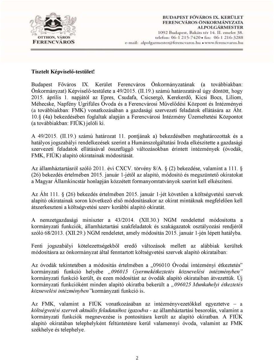 napjától az Epres, Csudafa, Csicsergő, Kerekerdő, Kicsi Bocs, Liliom, Méhecske, Napfény Ugrifüles Óvoda és a Ferencvárosi Művelődési Központ és Intézményei (a továbbiakban: FMK) vonatkozásában a