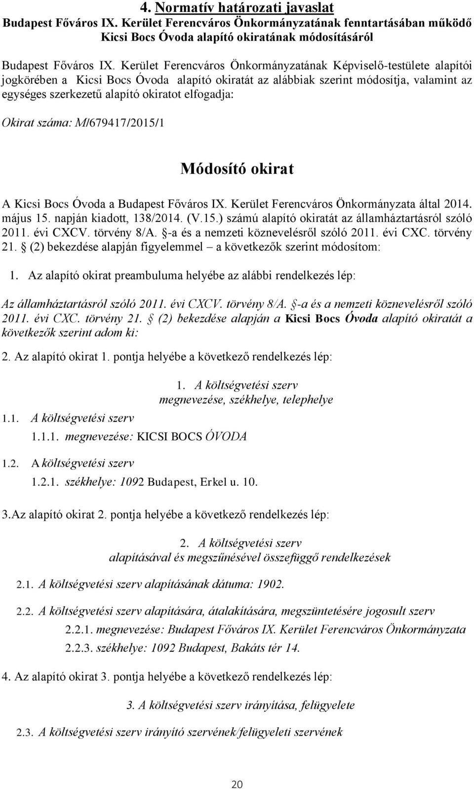 elfogadja: Okirat száma: M/679417/2015/1 Módosító okirat A Kicsi Bocs Óvoda a Budapest Főváros IX. Kerület Ferencváros Önkormányzata által 2014. május 15. napján kiadott, 138/2014. (V.15.) számú alapító okiratát az államháztartásról szóló 2011.