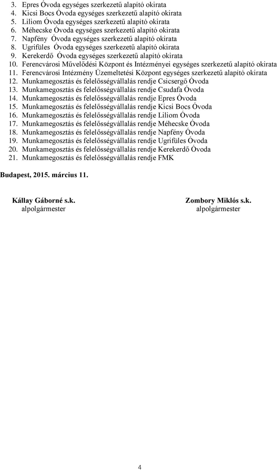 Kerekerdő Óvoda egységes szerkezetű alapító okirata 10. Ferencvárosi Művelődési Központ és Intézményei egységes szerkezetű alapító okirata 11.