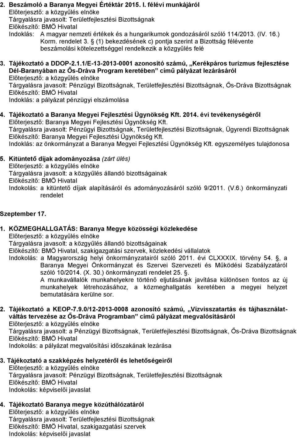 fejlesztése Dél-Baranyában az Ős-Dráva Program keretében című pályázat lezárásáról Tárgyalásra javasolt: Pénzügyi Bizottságnak, Területfejlesztési Bizottságnak, Ős-Dráva Bizottságnak Indoklás: a