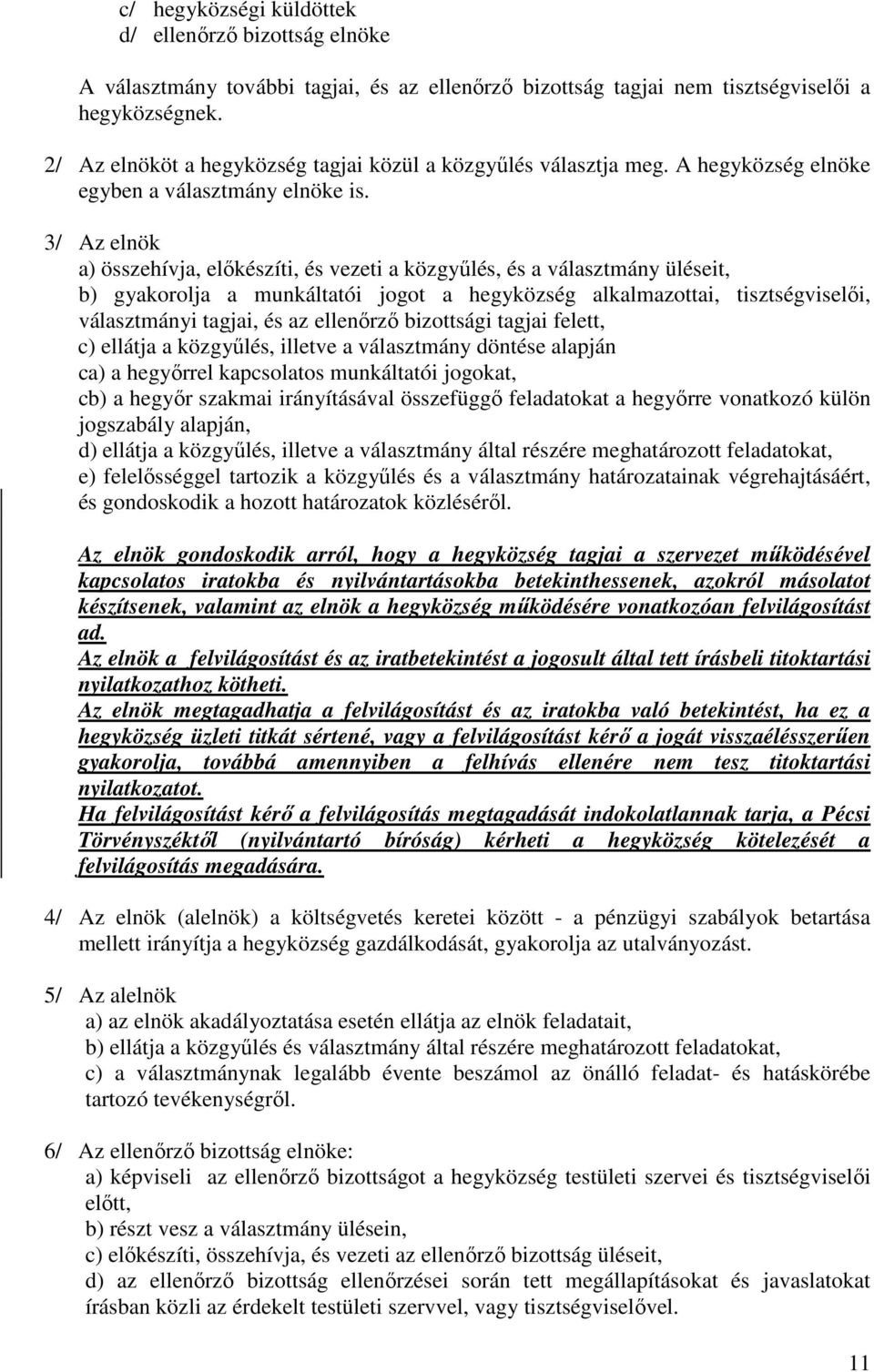 3/ Az elnök a) összehívja, előkészíti, és vezeti a közgyűlés, és a választmány üléseit, b) gyakorolja a munkáltatói jogot a hegyközség alkalmazottai, tisztségviselői, választmányi tagjai, és az