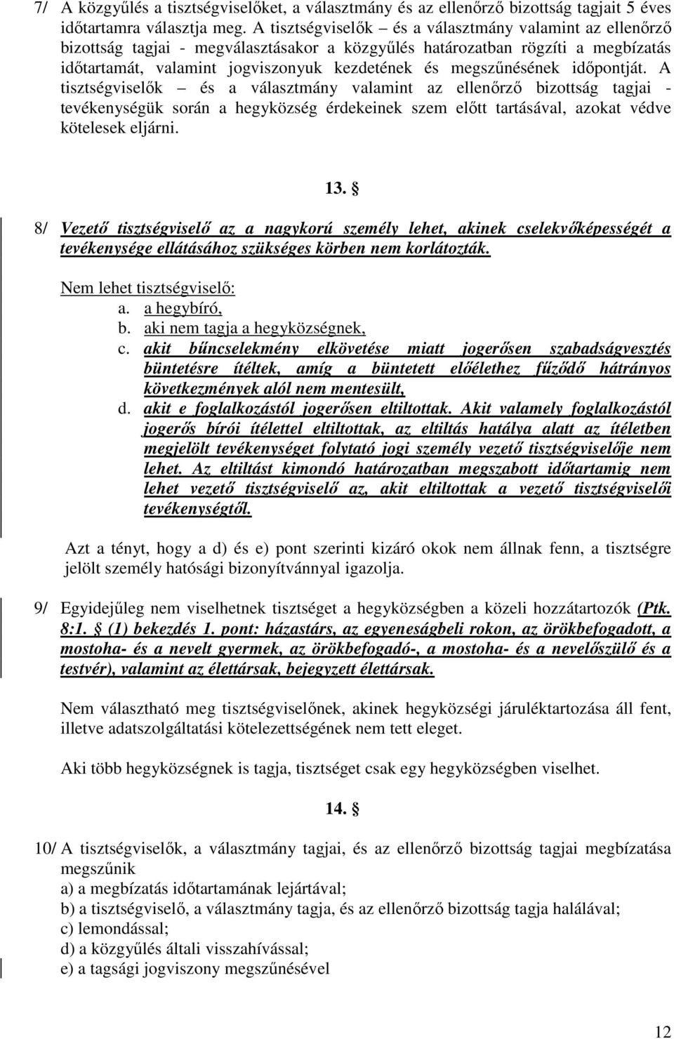 megszűnésének időpontját. A tisztségviselők és a választmány valamint az ellenőrző bizottság tagjai - tevékenységük során a hegyközség érdekeinek szem előtt tartásával, azokat védve kötelesek eljárni.