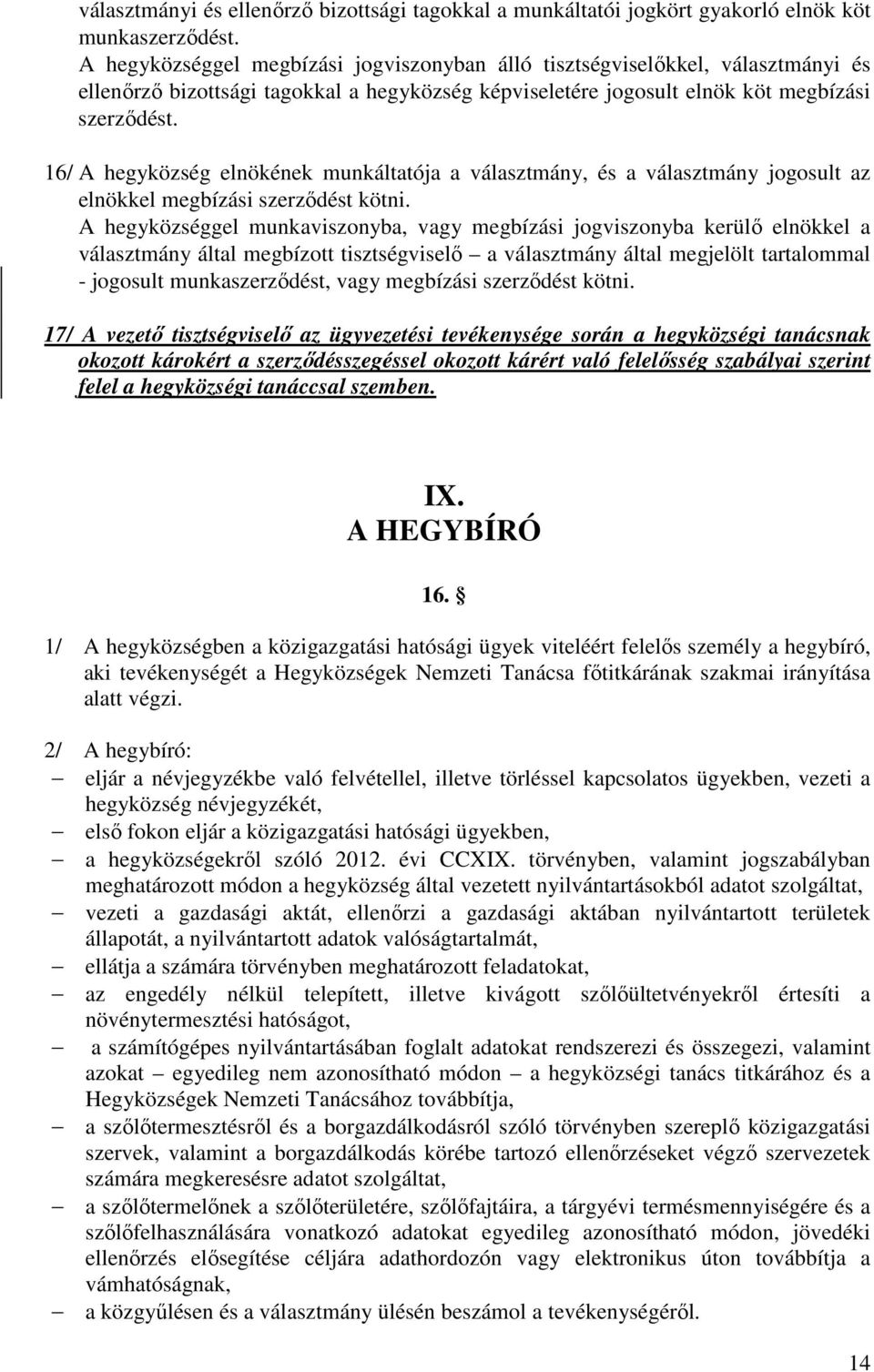 16/ A hegyközség elnökének munkáltatója a választmány, és a választmány jogosult az elnökkel megbízási szerződést kötni.