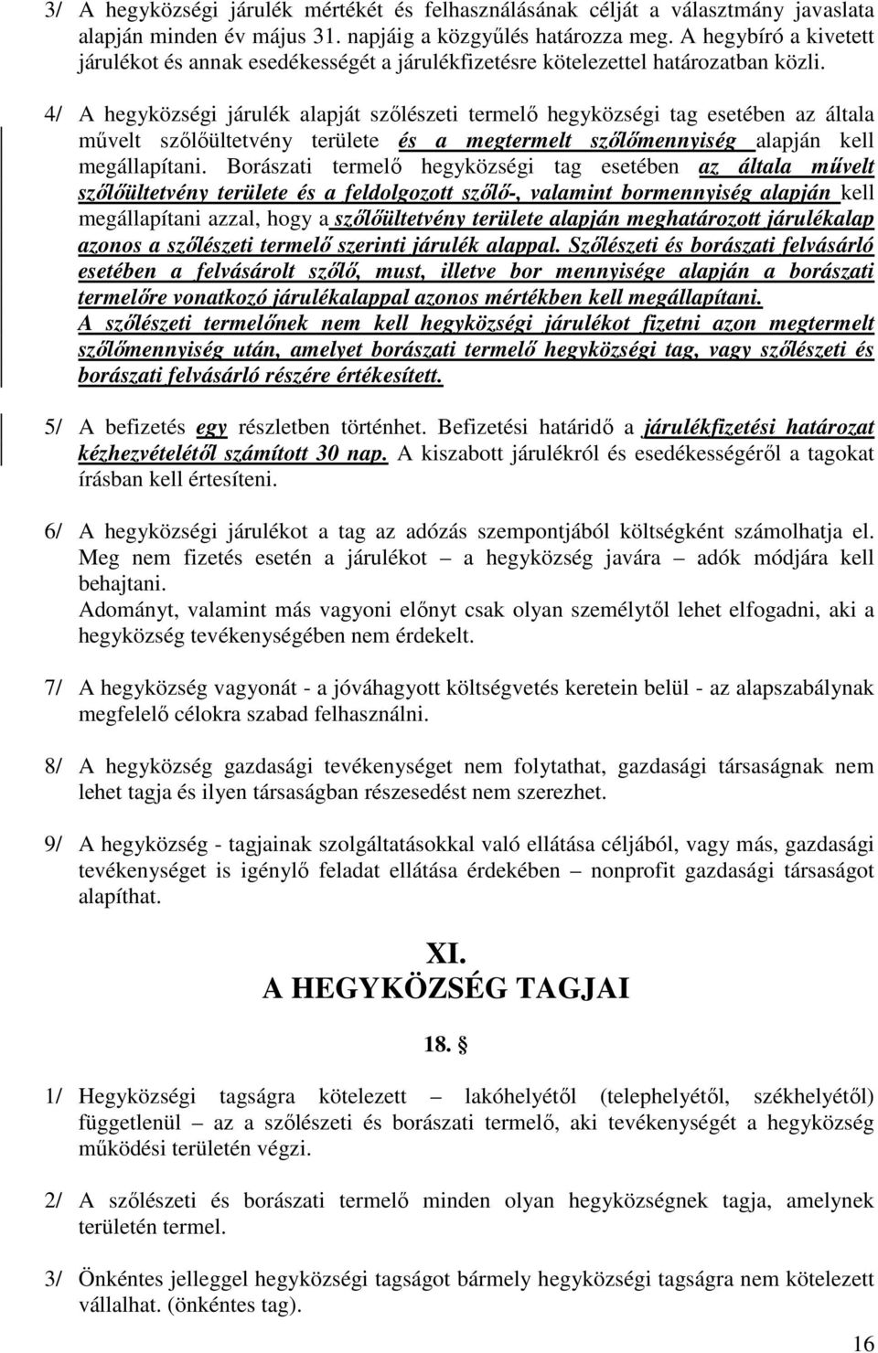 4/ A hegyközségi járulék alapját szőlészeti termelő hegyközségi tag esetében az általa művelt szőlőültetvény területe és a megtermelt szőlőmennyiség alapján kell megállapítani.