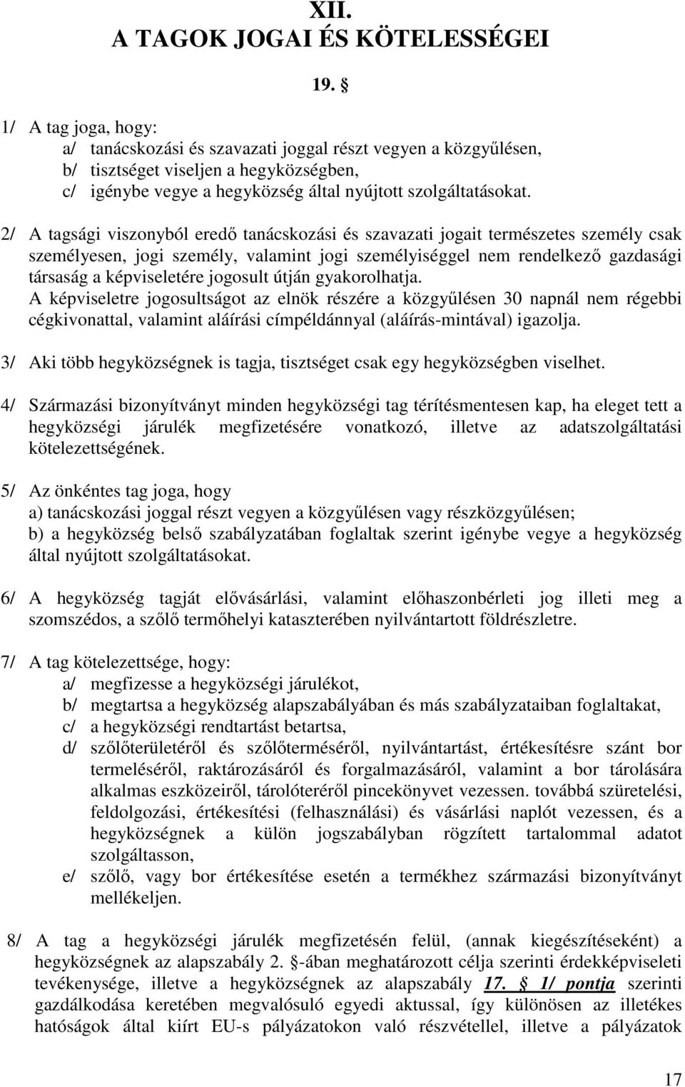 2/ A tagsági viszonyból eredő tanácskozási és szavazati jogait természetes személy csak személyesen, jogi személy, valamint jogi személyiséggel nem rendelkező gazdasági társaság a képviseletére