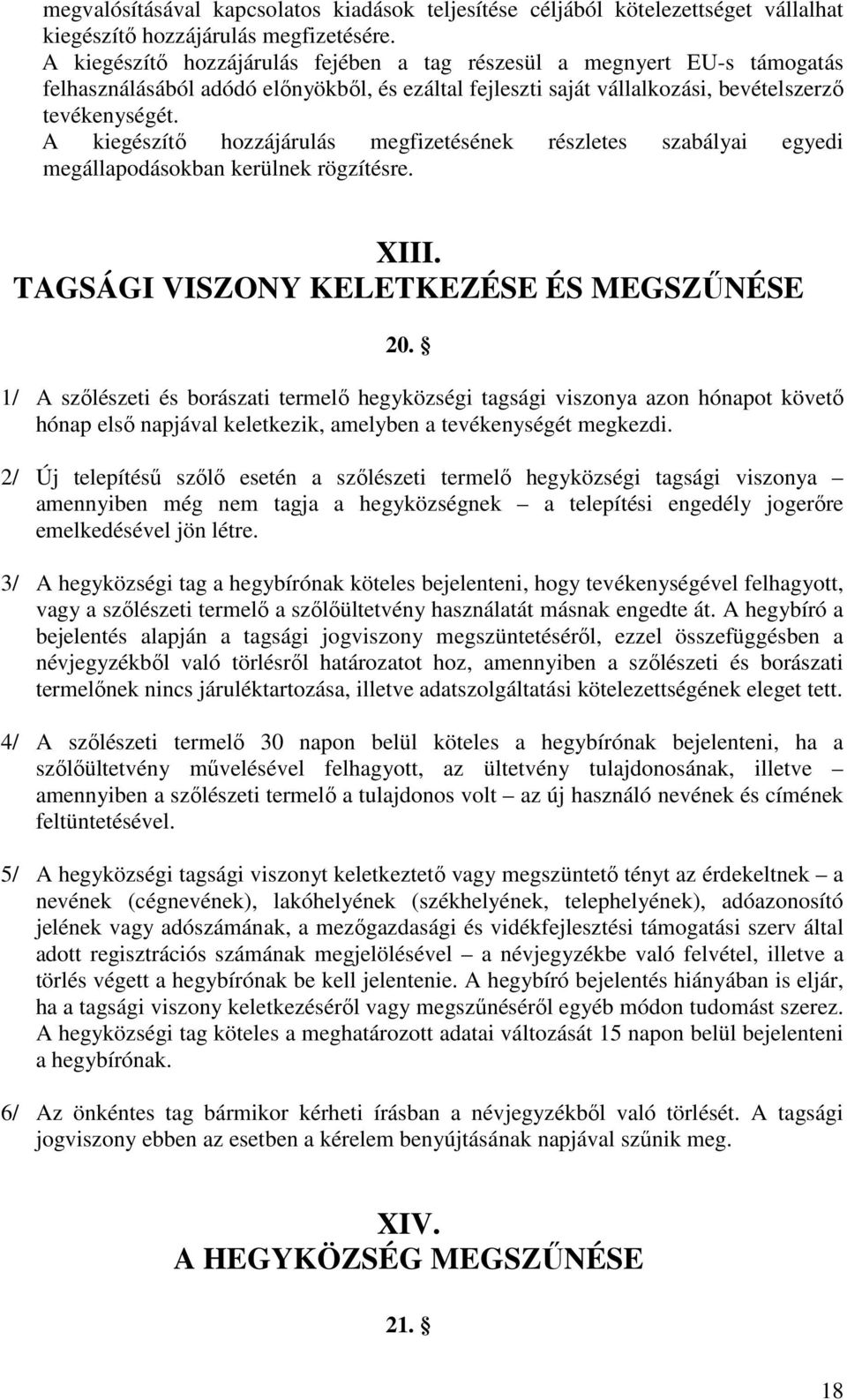 A kiegészítő hozzájárulás megfizetésének részletes szabályai egyedi megállapodásokban kerülnek rögzítésre. XIII. TAGSÁGI VISZONY KELETKEZÉSE ÉS MEGSZŰNÉSE 20.