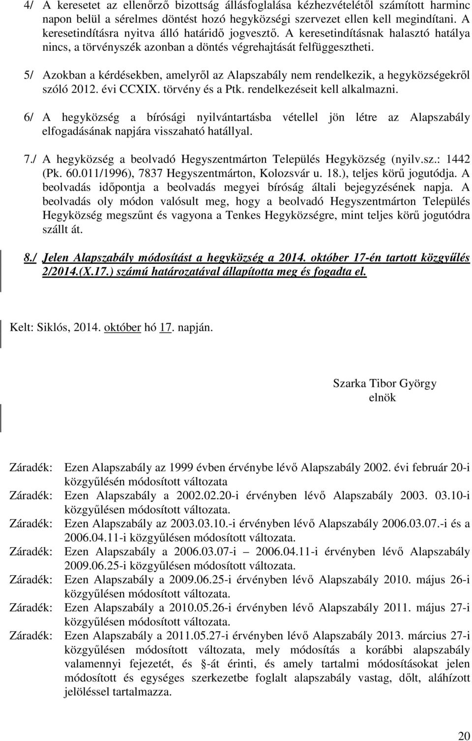 5/ Azokban a kérdésekben, amelyről az Alapszabály nem rendelkezik, a hegyközségekről szóló 2012. évi CCXIX. törvény és a Ptk. rendelkezéseit kell alkalmazni.